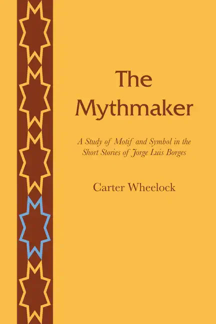 The Mythmaker: A Study of Motif and Symbol in the Short Stories of Jorge Luis Borges - Paperback