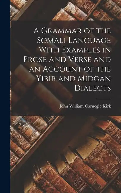 A Grammar of the Somali Language With Examples in Prose and Verse and an Account of the Yibir and Midgan Dialects - Hardcover