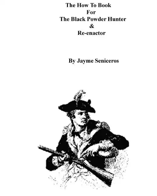 The How To Book For The Black Powder Hunter & Re-Enactor - Paperback