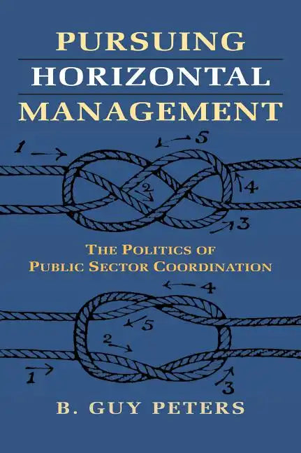 Pursuing Horizontal Management: The Politics of Public Sector Coordination - Paperback
