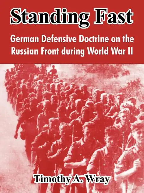 Standing Fast: German Defensive Doctrine on the Russian Front During World War II - Paperback