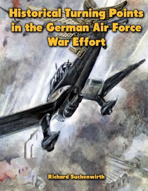 Historical Turning Points in the German Air Force War Effort: USAF Historical Studies No. 189 - Paperback