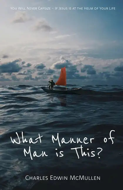 What Manner of Man Is This?: You Will Never Capsize-If Jesus Is at the Helm of Your Life - Paperback