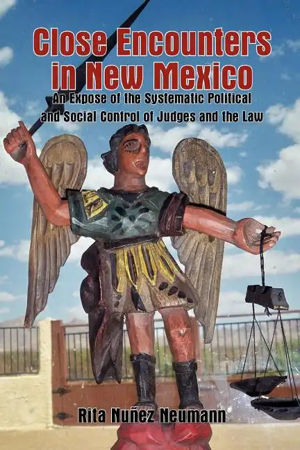 Close Encounters in New Mexico: An Expose of the Systematic Political and Social Control of Judges and the Law - Paperback