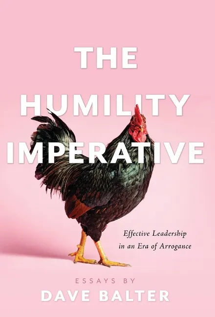 The Humility Imperative: Effective Leadership in an Era of Arrogance - Hardcover