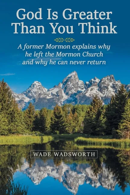 God Is Greater Than You Think: A Former Mormon Explains Why He Left the Mormon Church and Why He Can Never Return - Paperback