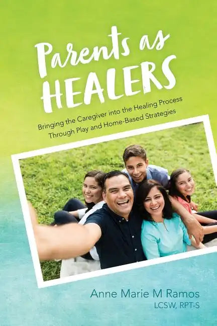 Parents as Healers: Bringing the Caregiver Into the Healing Process Through Play and Home-Based Strategies - Paperback