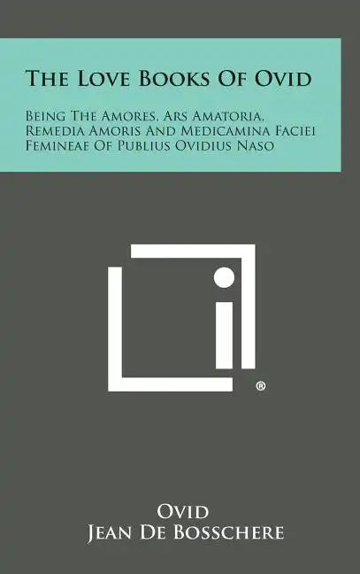 The Love Books of Ovid: Being the Amores, Ars Amatoria, Remedia Amoris and Medicamina Faciei Femineae of Publius Ovidius Naso - Hardcover
