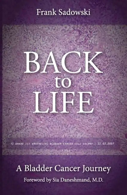 Back To Life: A Bladder Cancer Journey: Foreword by Sia Daneshmand, M.D. - Paperback