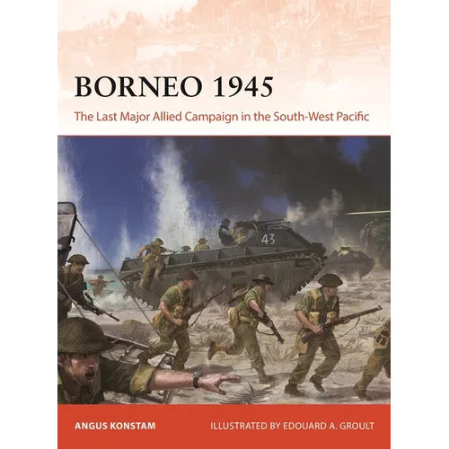 Borneo 1945: The Last Major Allied Campaign in the South-West Pacific - Paperback