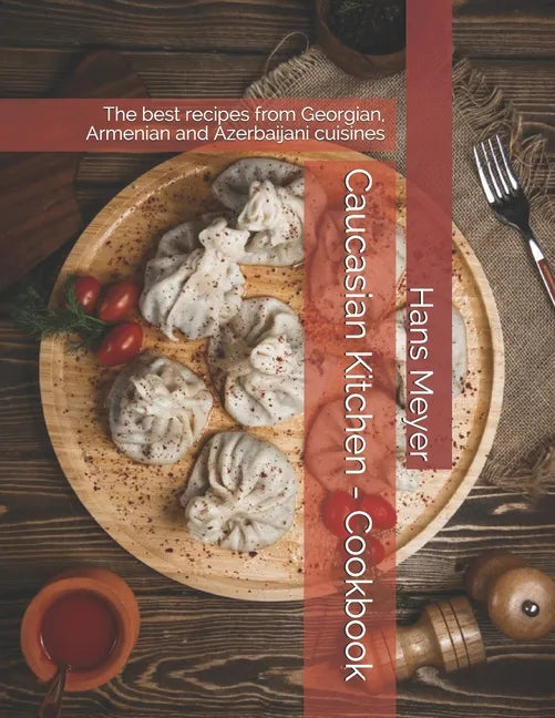 Caucasian Kitchen - Cookbook: The best recipes from Georgian, Armenian and Azerbaijani cuisines - Paperback