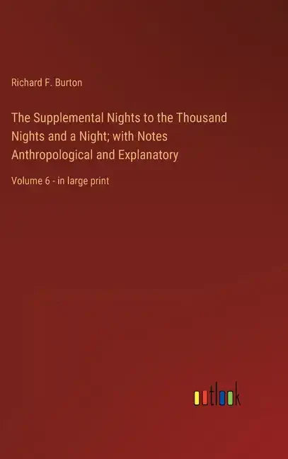 The Supplemental Nights to the Thousand Nights and a Night; with Notes Anthropological and Explanatory: Volume 6 - in large print - Hardcover