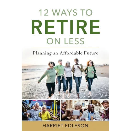12 Ways to Retire on Less: Planning an Affordable Future - Paperback