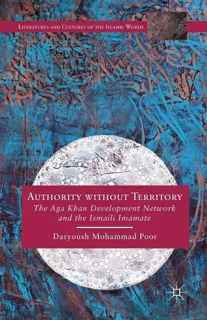 Authority Without Territory: The Aga Khan Development Network and the Ismaili Imamate - Paperback