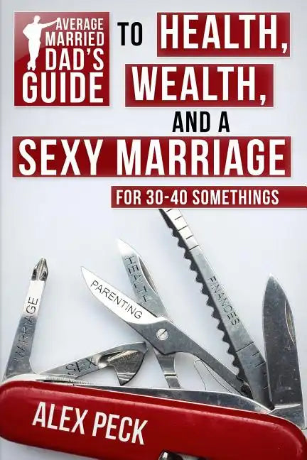 Average Married Dad's Guide to Health, Wealth, and a Sexy Marriage: For 30- to 40-Somethings - Paperback