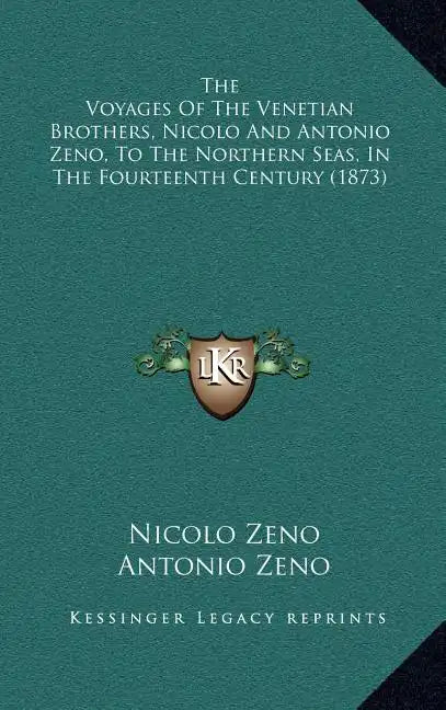 The Voyages Of The Venetian Brothers, Nicolo And Antonio Zeno, To The Northern Seas, In The Fourteenth Century (1873) - Hardcover