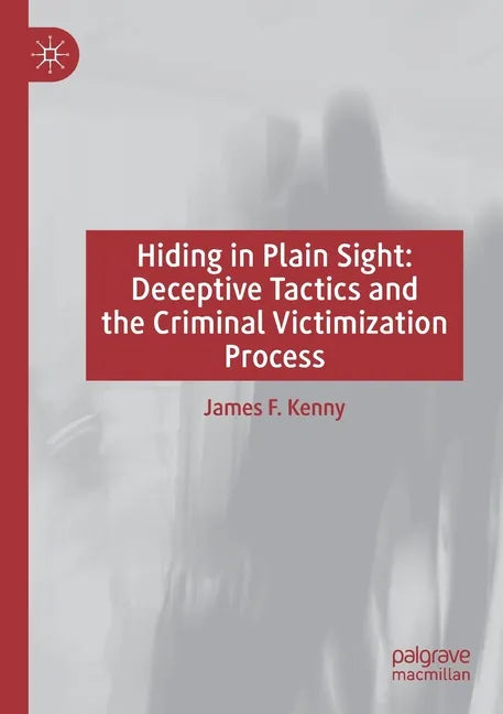 Hiding in Plain Sight: Deceptive Tactics and the Criminal Victimization Process - Paperback