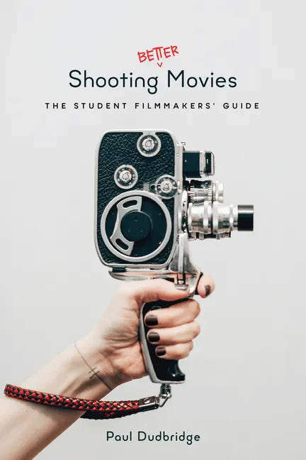 Shooting Better Movies: The Student Filmmakers' Guide - Paperback
