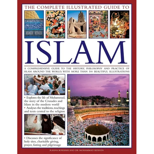 The Complete Illustrated Guide to Islam: A Comprehensive Guide to the History, Philosophy and Practice of Islam Around the World, with More Than 500 B - Hardcover