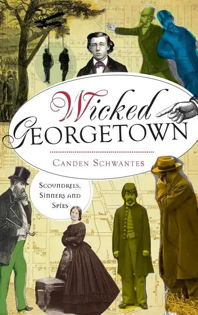 Wicked Georgetown: Scoundrels, Sinners and Spies - Hardcover