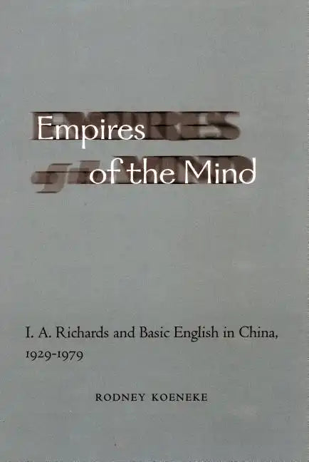 Empires of the Mind: I. A. Richards and Basic English in China, 1929-1979 - Hardcover