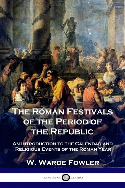 The Roman Festivals of the Period of the Republic: An Introduction to the Calendar and Religious Events of the Roman Year - Paperback