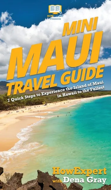 Mini Maui Travel Guide: 7 Quick Steps to Experience the Island of Maui in Hawaii to the Fullest - Hardcover
