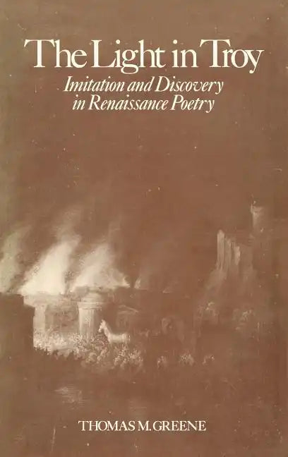 Light in Troy: Imitation and Discovery in Renaissance Poetry - Hardcover