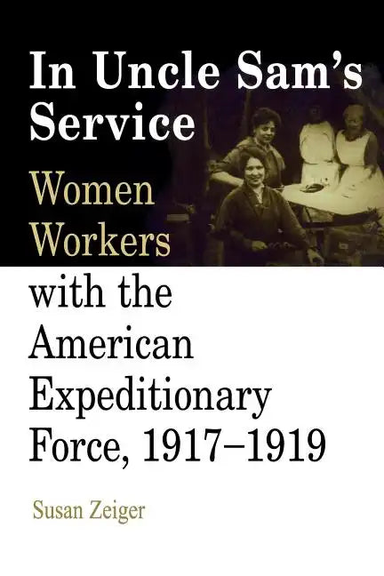 In Uncle Sam's Service: Women Workers with the American Expeditionary Force, 1917-1919 - Paperback
