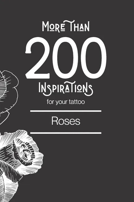 More than 200 inspirations for your tattoo: roses: You'll find in this book more than 200 designs to inspire you for your rose tattoo. - Paperback