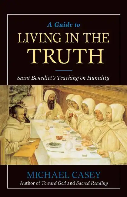 A Guide to Living in the Truth: St. Benedicts's Teaching on Humility - Paperback