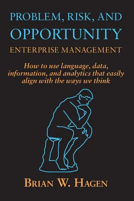Problem, RIsk, and Opportunity Enterprise Management: How to use language, data, information, and analytics that easily align with the ways we think - Paperback