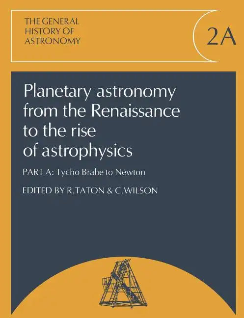 Planetary Astronomy from the Renaissance to the Rise of Astrophysics, Part A, Tycho Brahe to Newton - Paperback