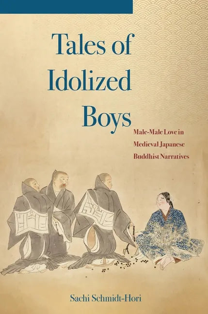 Tales of Idolized Boys: Male-Male Love in Medieval Japanese Buddhist Narratives - Paperback