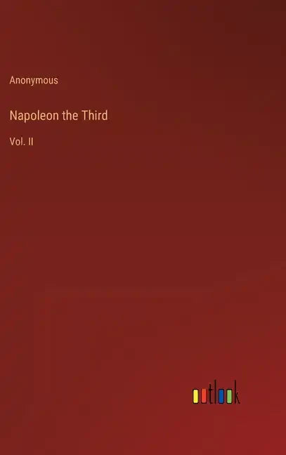 Napoleon the Third: Vol. II - Hardcover