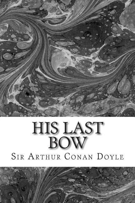 His Last Bow: (Sir Arthur Conan Doyle Classics Collection) - Paperback