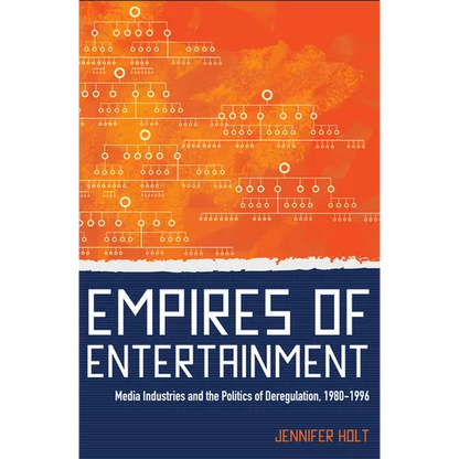 Empires of Entertainment: Media Industries and the Politics of Deregulation, 1980-1996 - Paperback