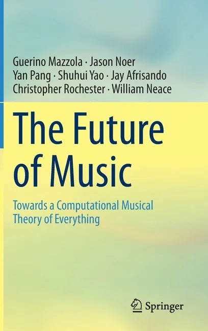 The Future of Music: Towards a Computational Musical Theory of Everything - Hardcover