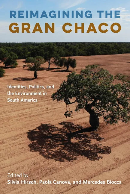 Reimagining the Gran Chaco: Identities, Politics, and the Environment in South America - Paperback