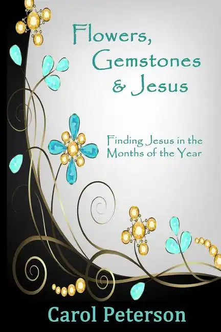 Flowers, Gemstones & Jesus: Finding Jesus in the Months of the Year - Paperback