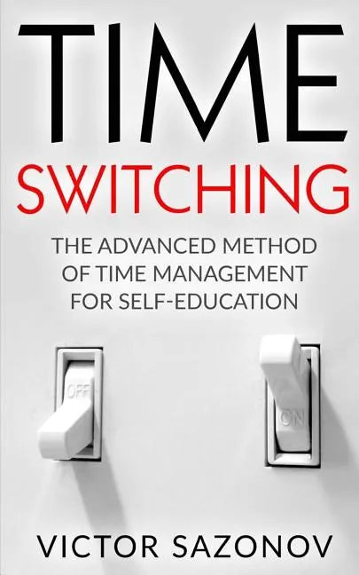 Time Swithing: The Advanced Method of Time Management for Self-Education - Paperback