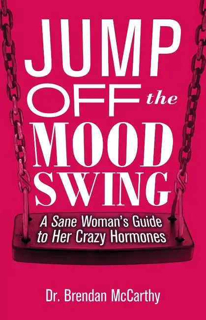 Jump Off the Mood Swing: A Sane Woman's Guide to Her Crazy Hormones - Paperback