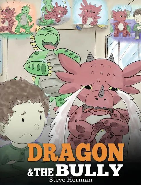 Dragon and The Bully: Teach Your Dragon How To Deal With The Bully. A Cute Children Story To Teach Kids About Dealing with Bullying in Schools. - Hardcover
