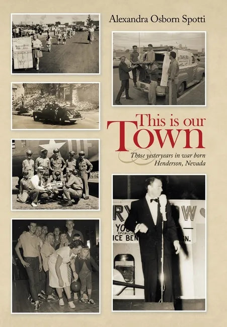 This Is Our Town: Those Yesteryears in War Born Henderson, Nevada - Hardcover