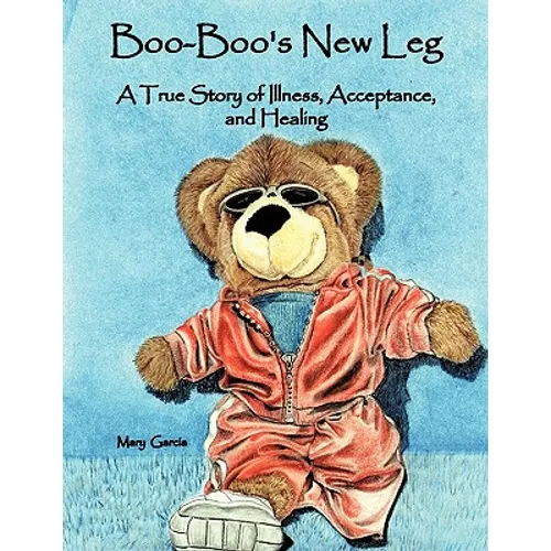 Boo-Boo's New Leg: A True Story of Illness, Acceptance, and Healing - Paperback