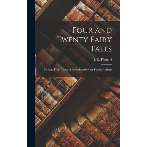 Four and Twenty Fairy Tales: Selected From Those of Perrault and Other Popular Writers - Hardcover