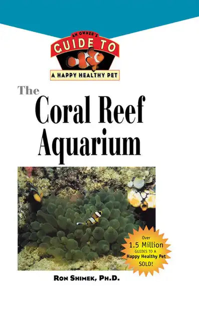 The Coral Reef Aquarium: An Owner's Guide to a Happy Healthy Fish - Hardcover