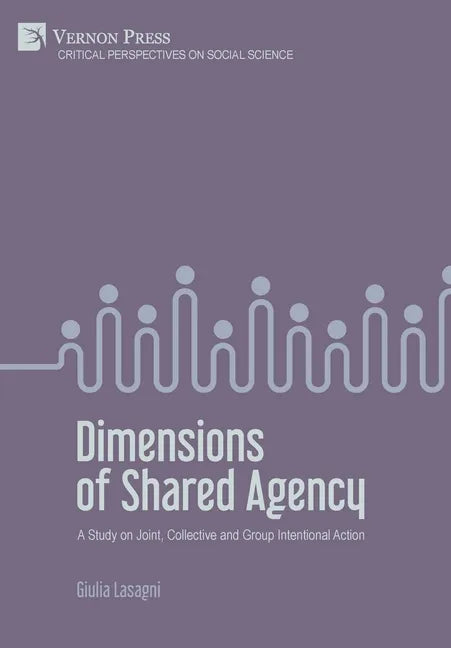 Dimensions of Shared Agency: A Study on Joint, Collective and Group Intentional Action - Hardcover