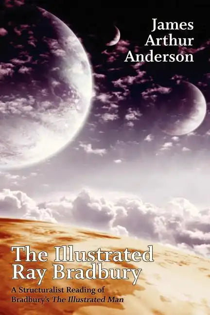 The Illustrated Ray Bradbury: A Structuralist Reading of Bradbury's The Illustrated Man - Paperback