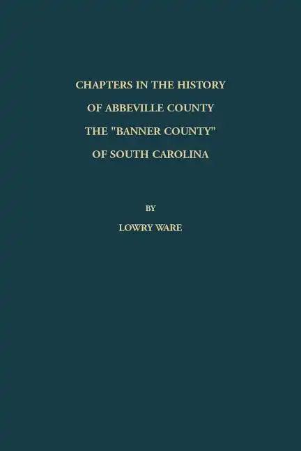 Chapters in the History of Abbeville County: The "Banner County" of South Carolina - Paperback